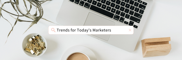 Trends for Today's Marketers