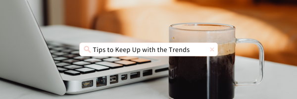 Tips to Keep Up with the Trends