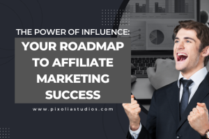 The Power of Influence: Your Roadmap to Affiliate Marketing Success