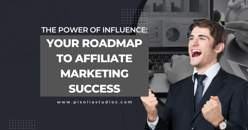 The Power of Influence: Your Roadmap to Affiliate Marketing Success
