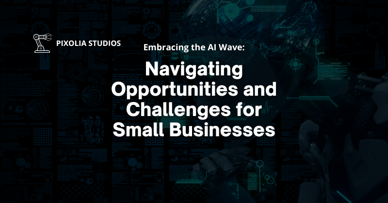 Embracing the AI Wave: Navigating Opportunities and Challenges for Small Businesses